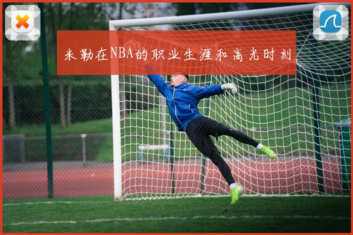 米勒在NBA的职业生涯和高光时刻