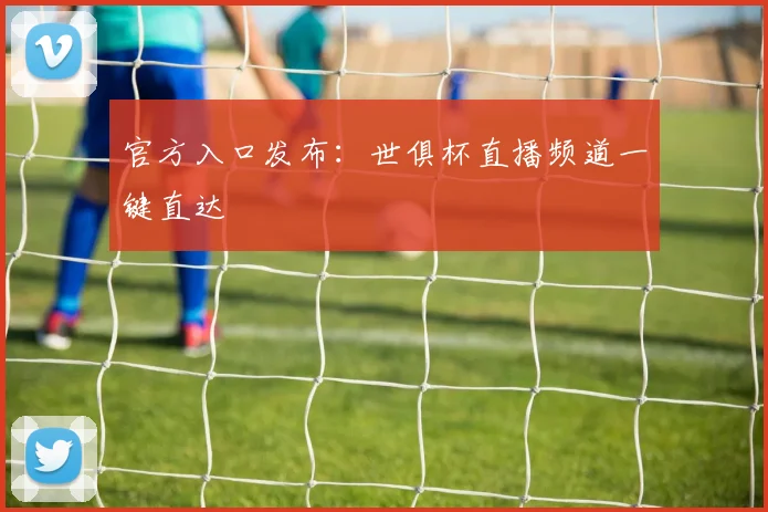 官方入口发布：世俱杯直播频道一键直达