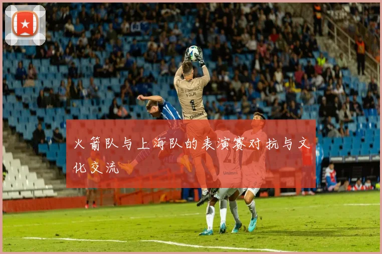 火箭队与上海队的表演赛对抗与文化交流